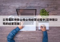 公司是区块链公司公司经营过程中[区块链公司的经营范围]