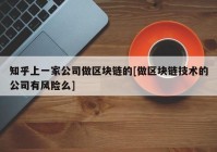 知乎上一家公司做区块链的[做区块链技术的公司有风险么]