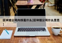 区块链公司内核是什么[区块链公司什么意思]