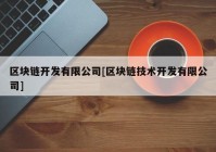 区块链开发有限公司[区块链技术开发有限公司]