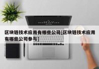 区块链技术应用有哪些公司[区块链技术应用有哪些公司参与]