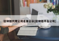 区块链代理公司名单公示[区块链平台公司]