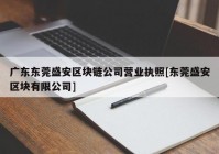 广东东莞盛安区块链公司营业执照[东莞盛安区块有限公司]