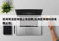 杭州司法区块链公司招聘[杭州区块链科技有限公司]