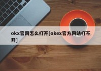 okx官网怎么打开[okex官方网站打不开]