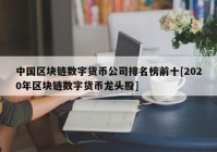 中国区块链数字货币公司排名榜前十[2020年区块链数字货币龙头股]