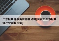 广东区块链服务有哪些公司[目前广州市区块链产业园有几家]