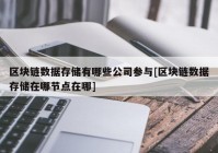 区块链数据存储有哪些公司参与[区块链数据存储在哪节点在哪]